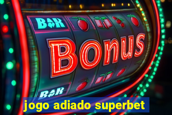 jogo adiado superbet